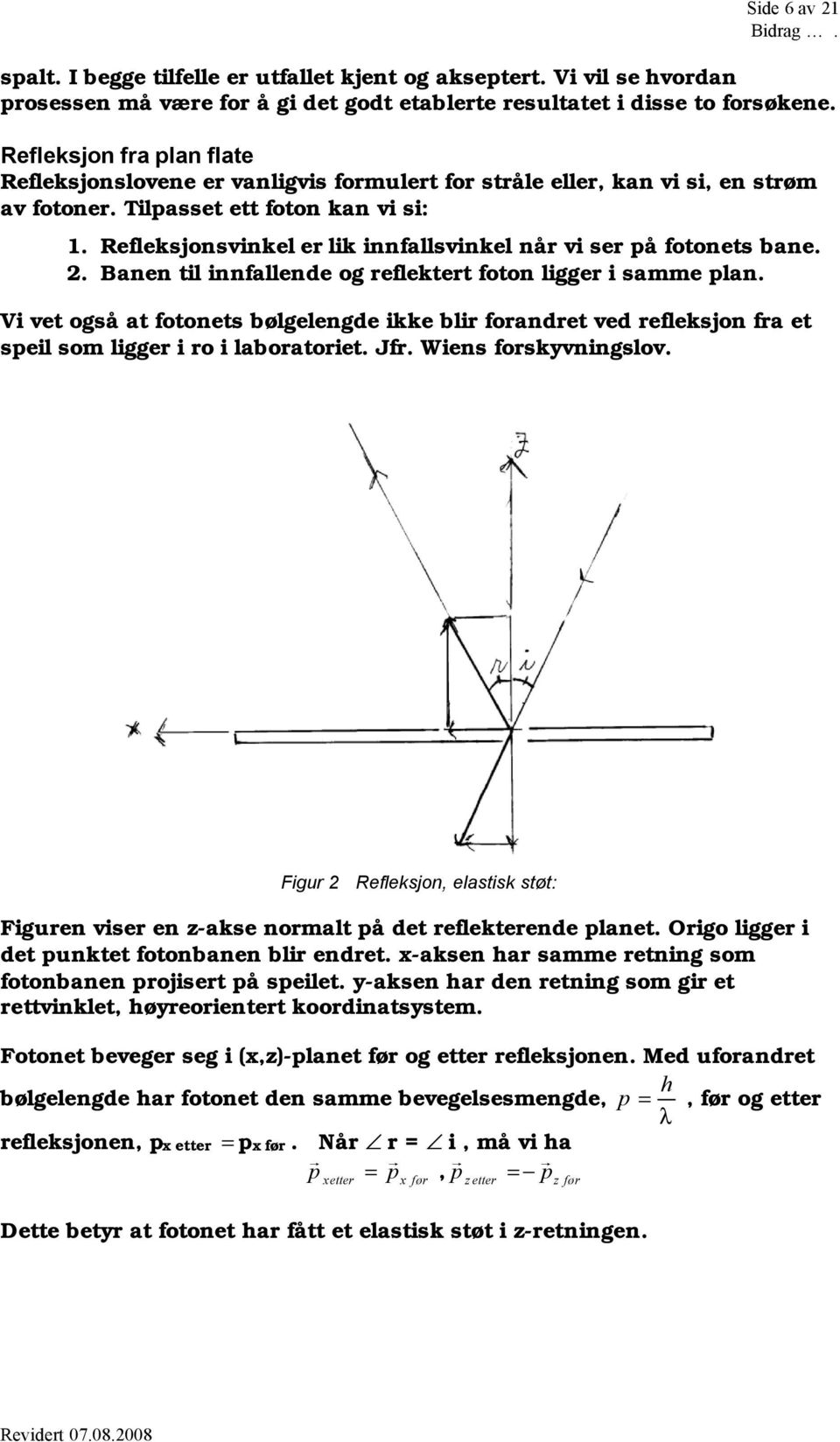 Refleksjonsvinkel er lik innfallsvinkel når vi ser på fotonets bane. 2. Banen til innfallende og reflektert foton ligger i samme plan.