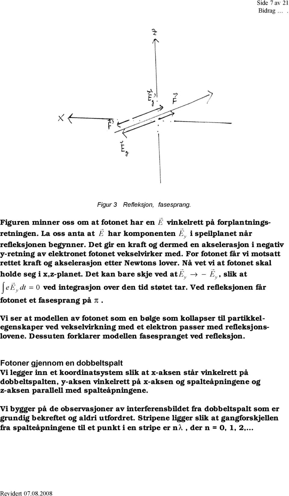 For fotonet får vi motsatt rettet kraft og akselerasjon etter Newtons lover. Nå vet vi at fotonet skal holde seg i x,z-planet.