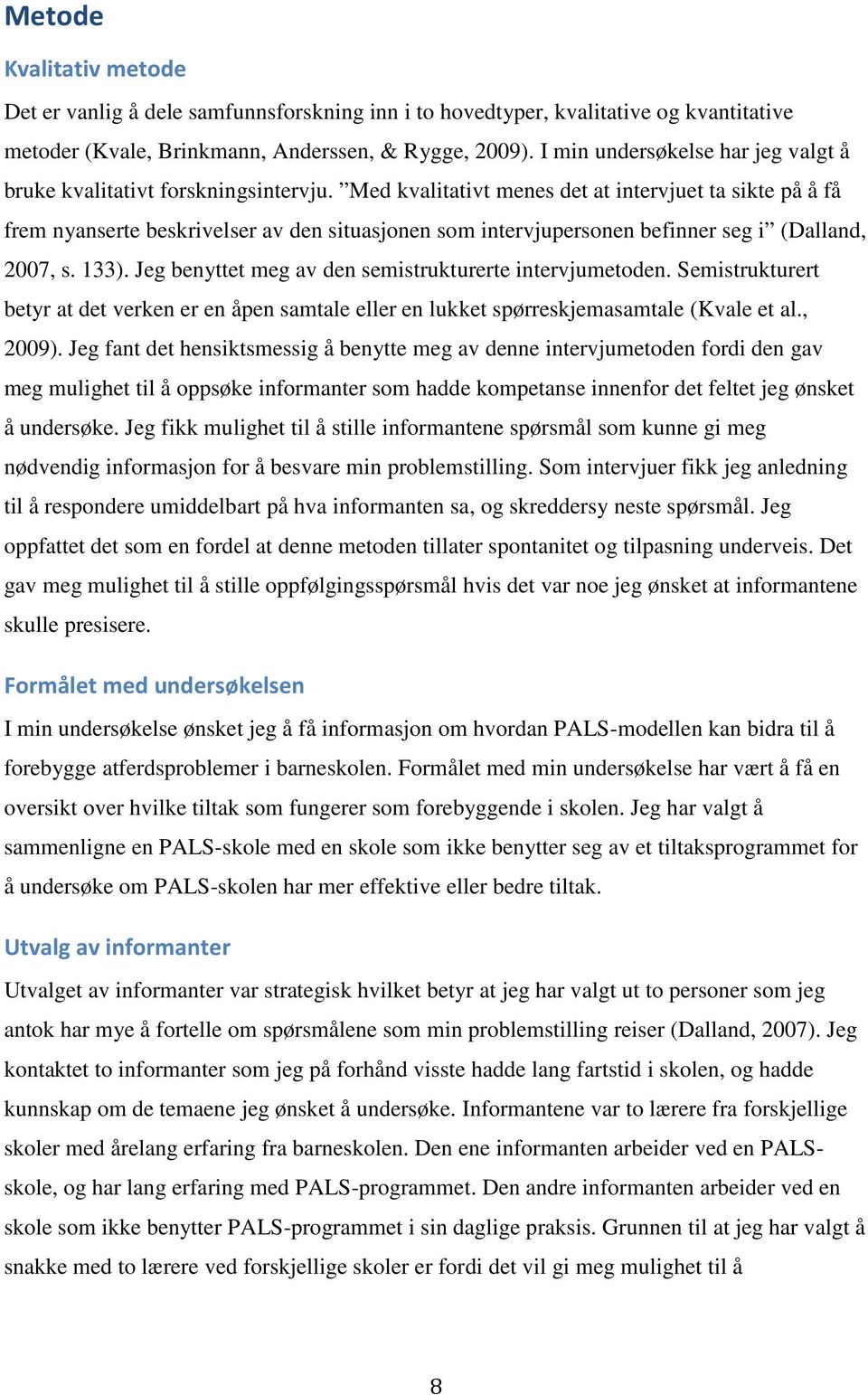 Med kvalitativt menes det at intervjuet ta sikte på å få frem nyanserte beskrivelser av den situasjonen som intervjupersonen befinner seg i (Dalland, 2007, s. 133).