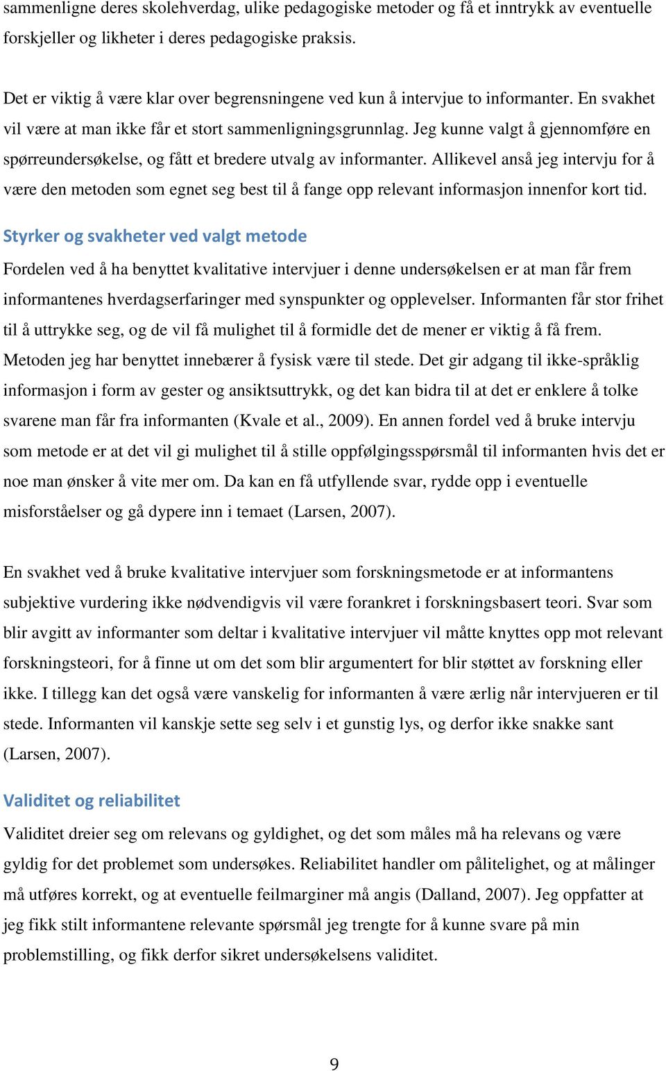 Jeg kunne valgt å gjennomføre en spørreundersøkelse, og fått et bredere utvalg av informanter.