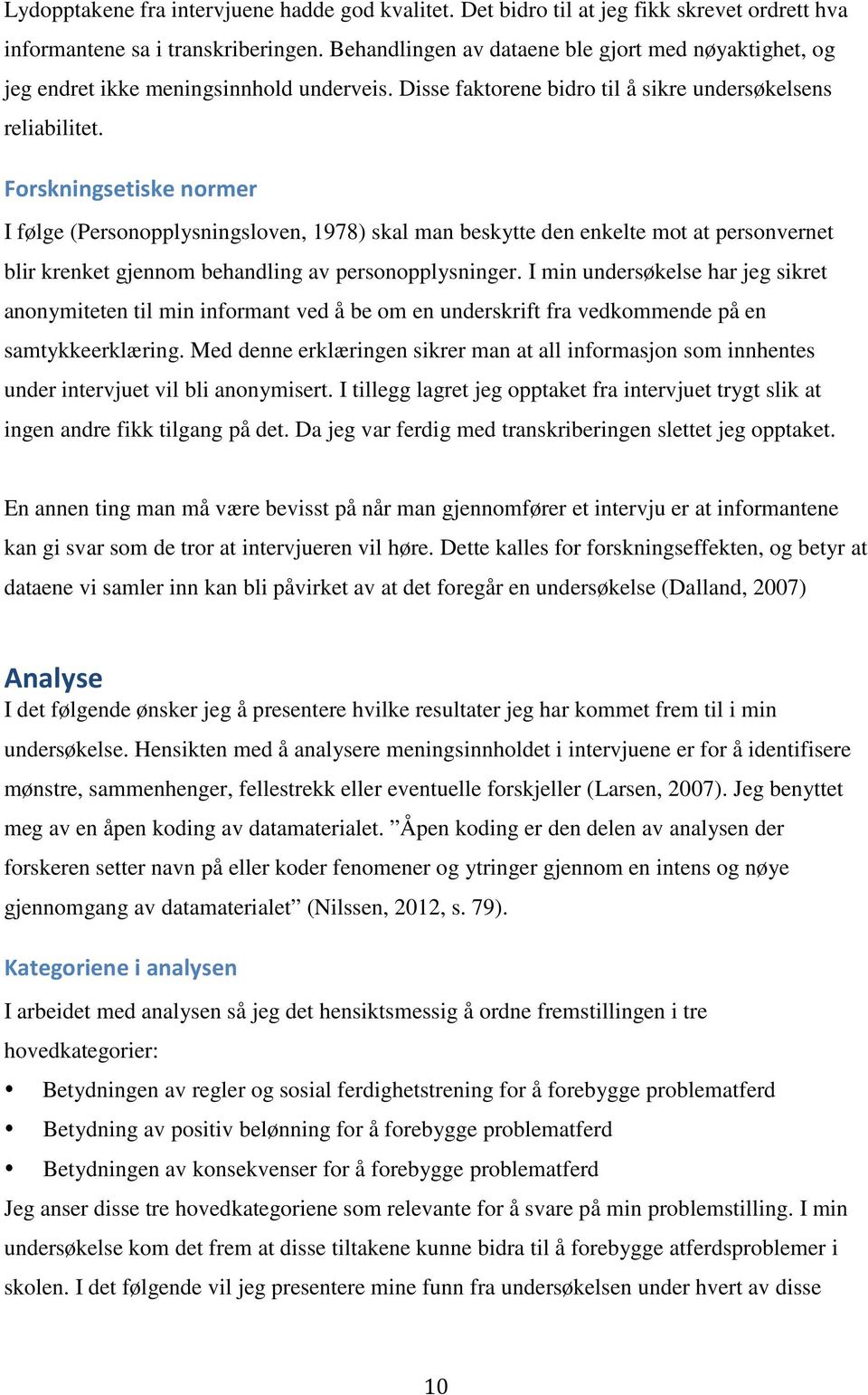 Forskningsetiske normer I følge (Personopplysningsloven, 1978) skal man beskytte den enkelte mot at personvernet blir krenket gjennom behandling av personopplysninger.