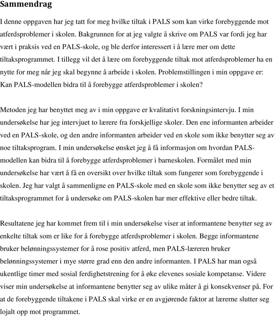 I tillegg vil det å lære om forebyggende tiltak mot atferdsproblemer ha en nytte for meg når jeg skal begynne å arbeide i skolen.