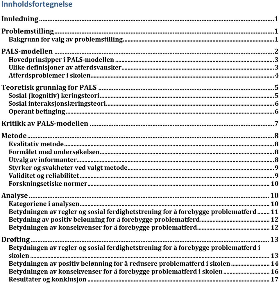 .. 8 Kvalitativ metode... 8 Formålet med undersøkelsen... 8 Utvalg av informanter... 8 Styrker og svakheter ved valgt metode... 9 Validitet og reliabilitet... 9 Forskningsetiske normer... 10 Analyse.