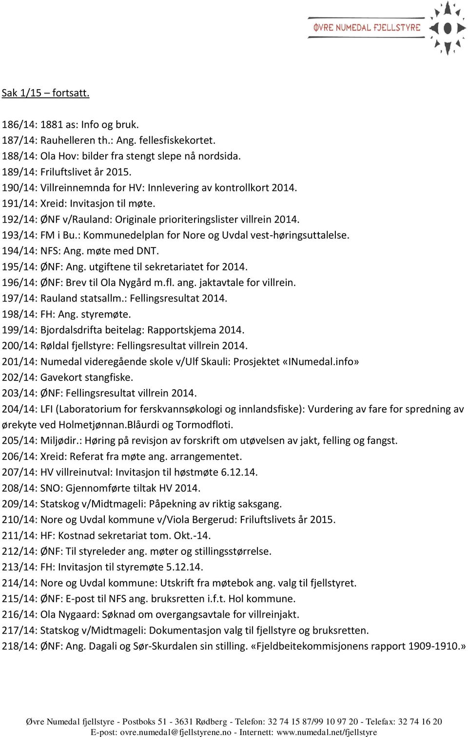 : Kommunedelplan for Nore og Uvdal vest-høringsuttalelse. 194/14: NFS: Ang. møte med DNT. 195/14: ØNF: Ang. utgiftene til sekretariatet for 2014. 196/14: ØNF: Brev til Ola Nygård m.fl. ang.