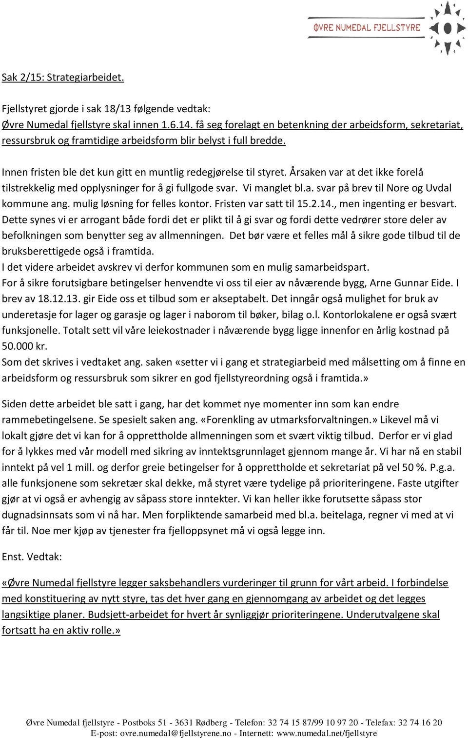 Årsaken var at det ikke forelå tilstrekkelig med opplysninger for å gi fullgode svar. Vi manglet bl.a. svar på brev til Nore og Uvdal kommune ang. mulig løsning for felles kontor.