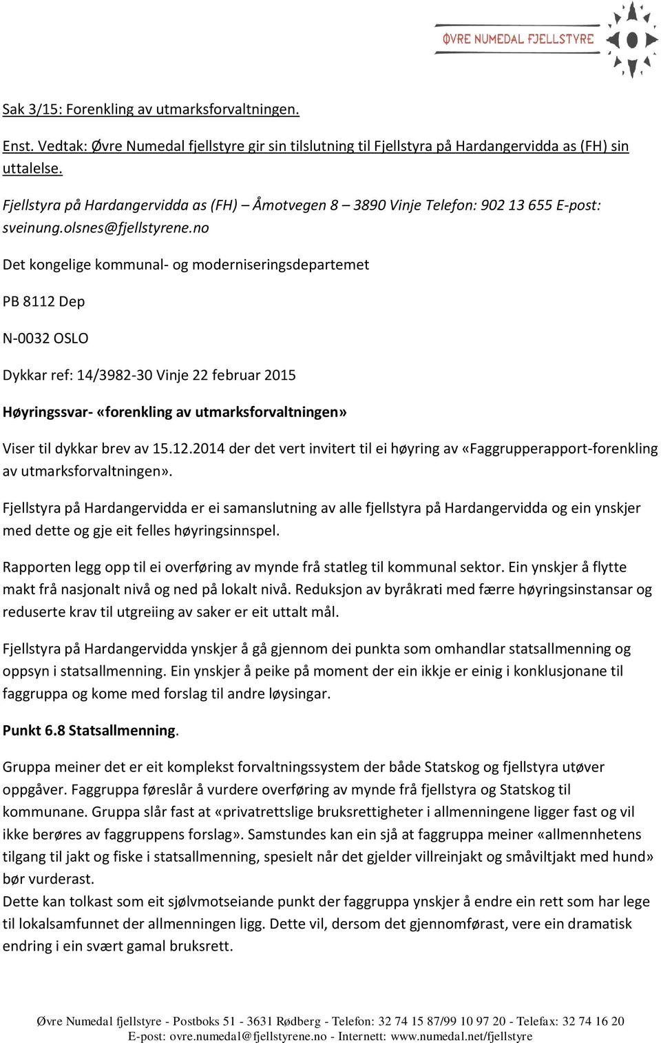 no Det kongelige kommunal- og moderniseringsdepartemet PB 8112 Dep N-0032 OSLO Dykkar ref: 14/3982-30 Vinje 22 februar 2015 Høyringssvar- «forenkling av utmarksforvaltningen» Viser til dykkar brev av