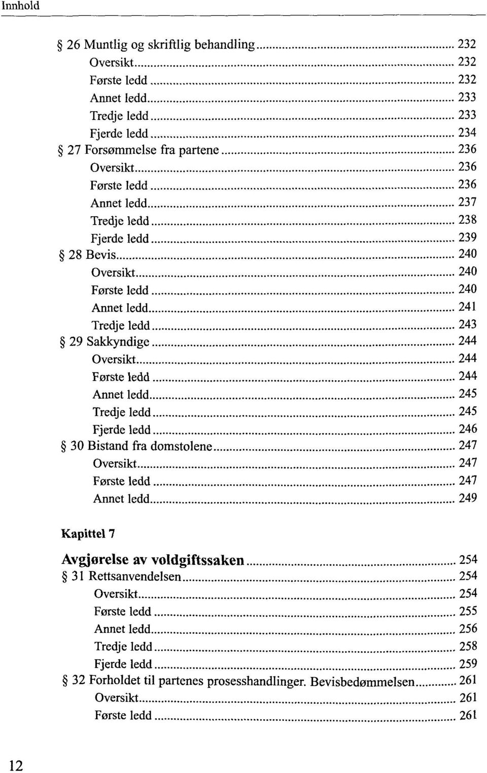 245 Tredjeledd 245 Fjerdeledd 246 30 Bistand fra domstolene 247 Oversikt 247 Ferste ledd 247 Annetledd 249 Kapittel 7 Avgjerelse av voldgiftssaken 254 31 Rettsanvendelsen