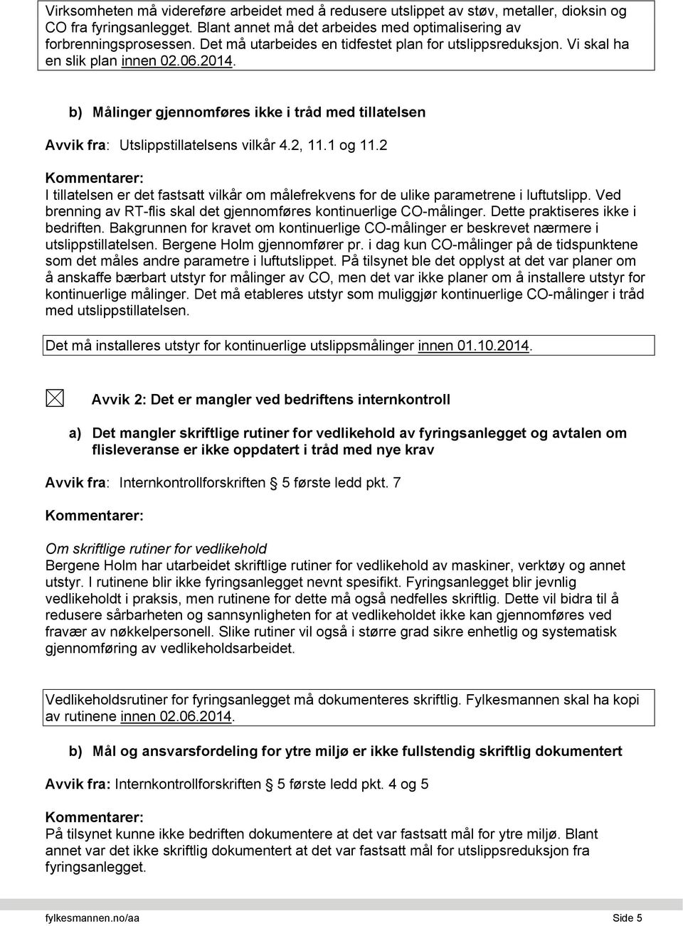 2, 11.1 og 11.2 I tillatelsen er det fastsatt vilkår om målefrekvens for de ulike parametrene i luftutslipp. Ved brenning av RT-flis skal det gjennomføres kontinuerlige CO-målinger.