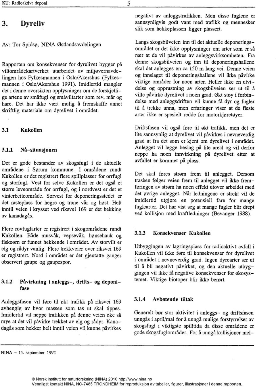 mannen i Oslo/Akershus 1991). Imidlertid mangler det i denne oversikten opplysninger om de forskjelli ge artene av småfugl og småviltarter som rev, mår og hare.