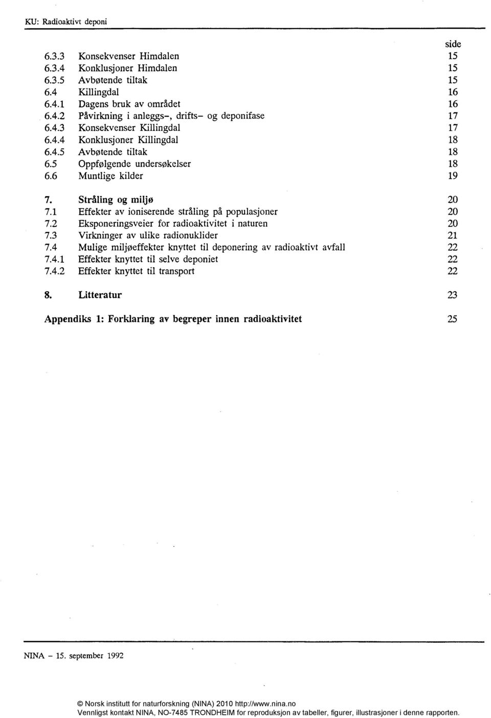 1 Effekter av ioniserende stråling på populasjoner 20 7.2 Eksponeringsveier for radioaktivitet i naturen 20 7.3 Virkninger av ulike radionuklider 21 7.