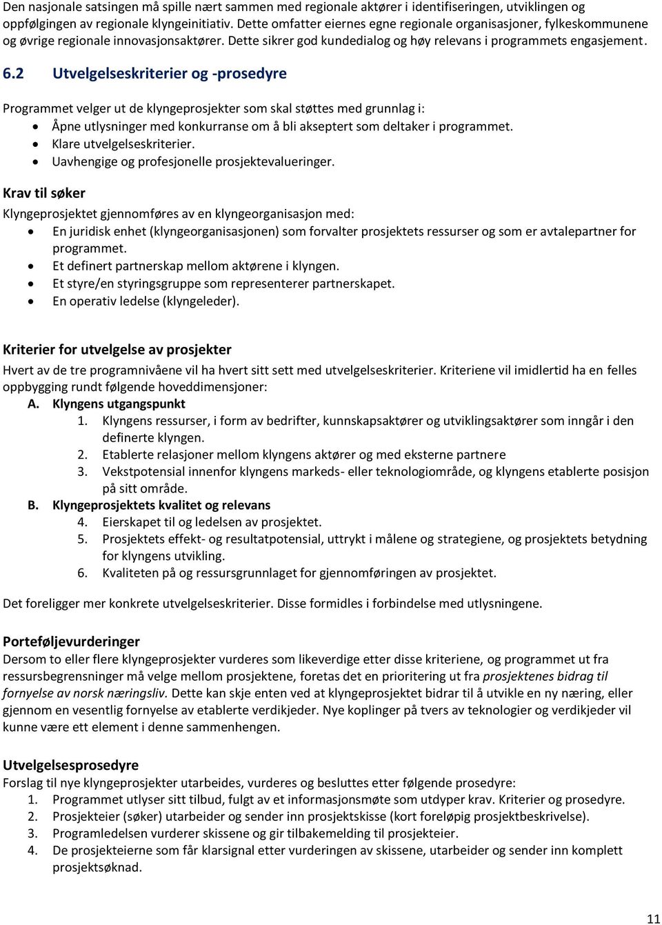 2 Utvelgelseskriterier og -prosedyre Programmet velger ut de klyngeprosjekter som skal støttes med grunnlag i: Åpne utlysninger med konkurranse om å bli akseptert som deltaker i programmet.