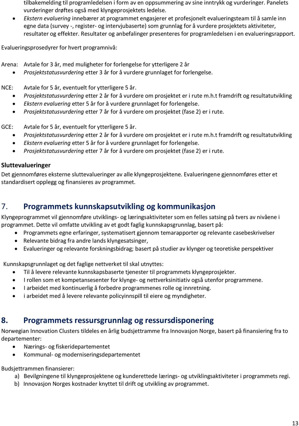 aktiviteter, resultater og effekter. Resultater og anbefalinger presenteres for programledelsen i en evalueringsrapport.