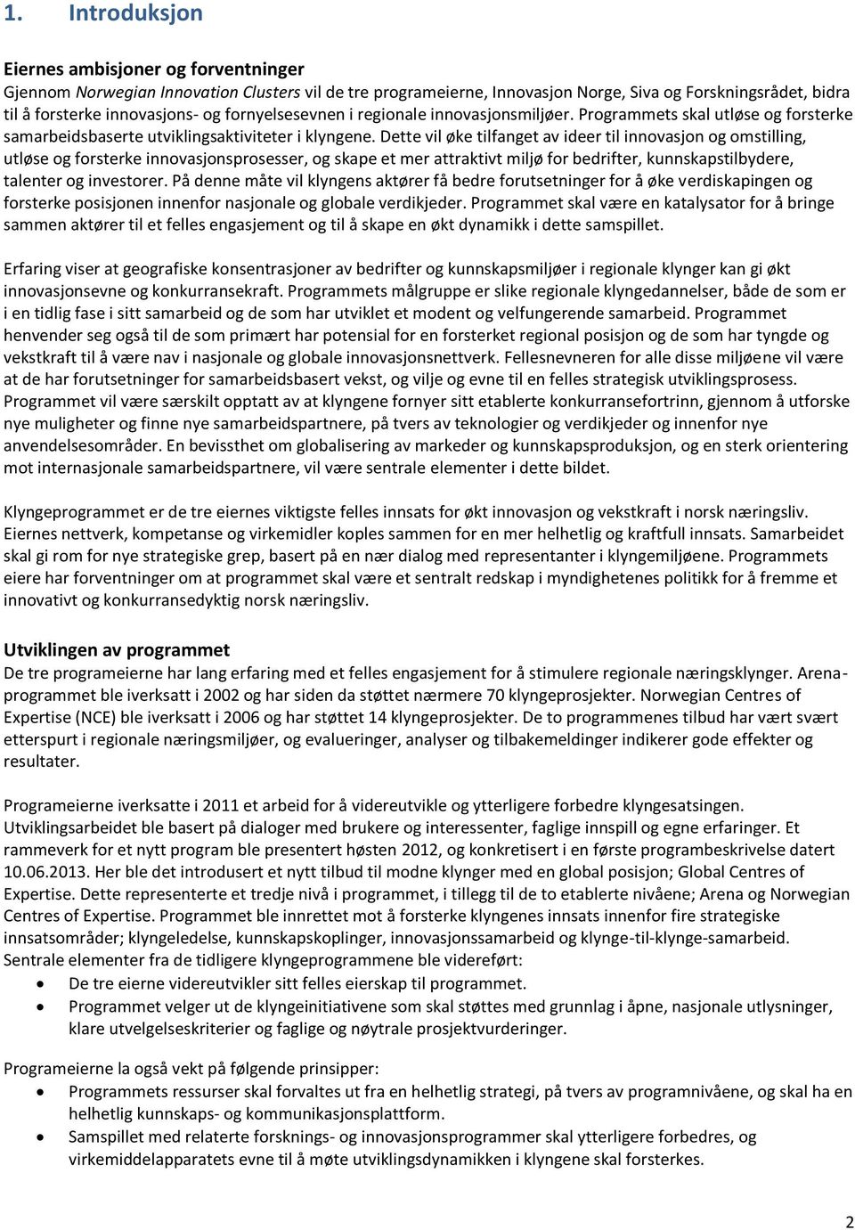 Dette vil øke tilfanget av ideer til innovasjon og omstilling, utløse og forsterke innovasjonsprosesser, og skape et mer attraktivt miljø for bedrifter, kunnskapstilbydere, talenter og investorer.