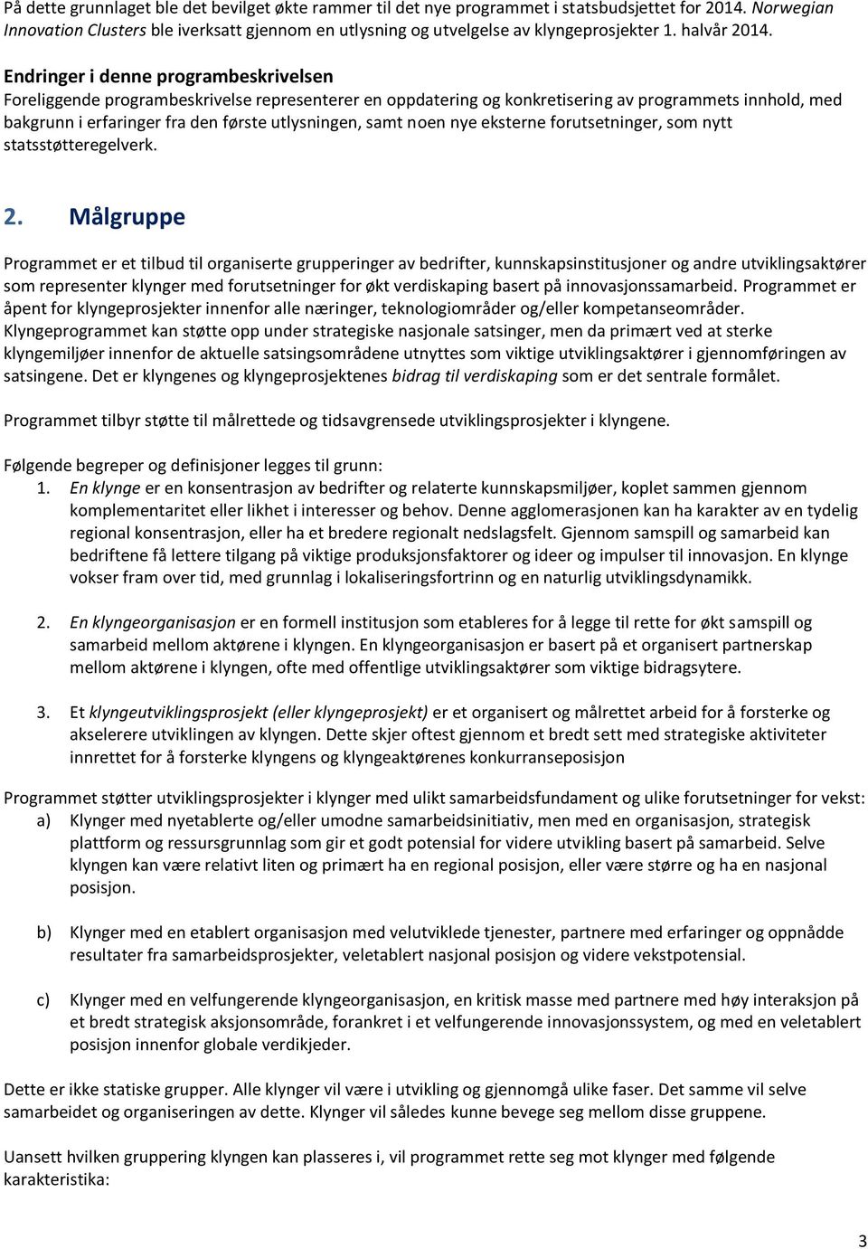 Endringer i denne programbeskrivelsen Foreliggende programbeskrivelse representerer en oppdatering og konkretisering av programmets innhold, med bakgrunn i erfaringer fra den første utlysningen, samt