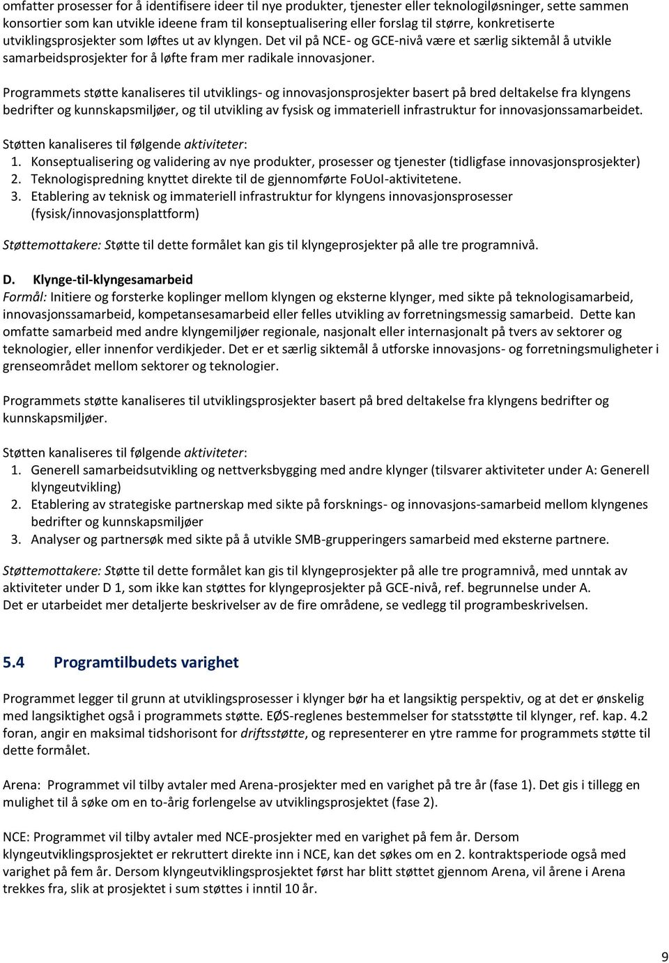 Programmets støtte kanaliseres til utviklings- og innovasjonsprosjekter basert på bred deltakelse fra klyngens bedrifter og kunnskapsmiljøer, og til utvikling av fysisk og immateriell infrastruktur