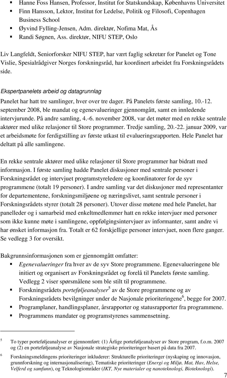 direktør, NIFU STEP, Oslo Liv Langfeldt, Seniorforsker NIFU STEP, har vært faglig sekretær for Panelet og Tone Vislie, Spesialrådgiver Norges forskningsråd, har koordinert arbeidet fra