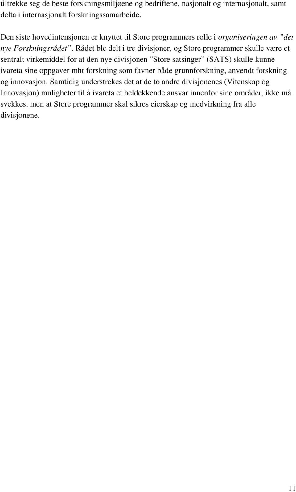 Rådet ble delt i tre divisjoner, og Store programmer skulle være et sentralt virkemiddel for at den nye divisjonen Store satsinger (SATS) skulle kunne ivareta sine oppgaver mht forskning