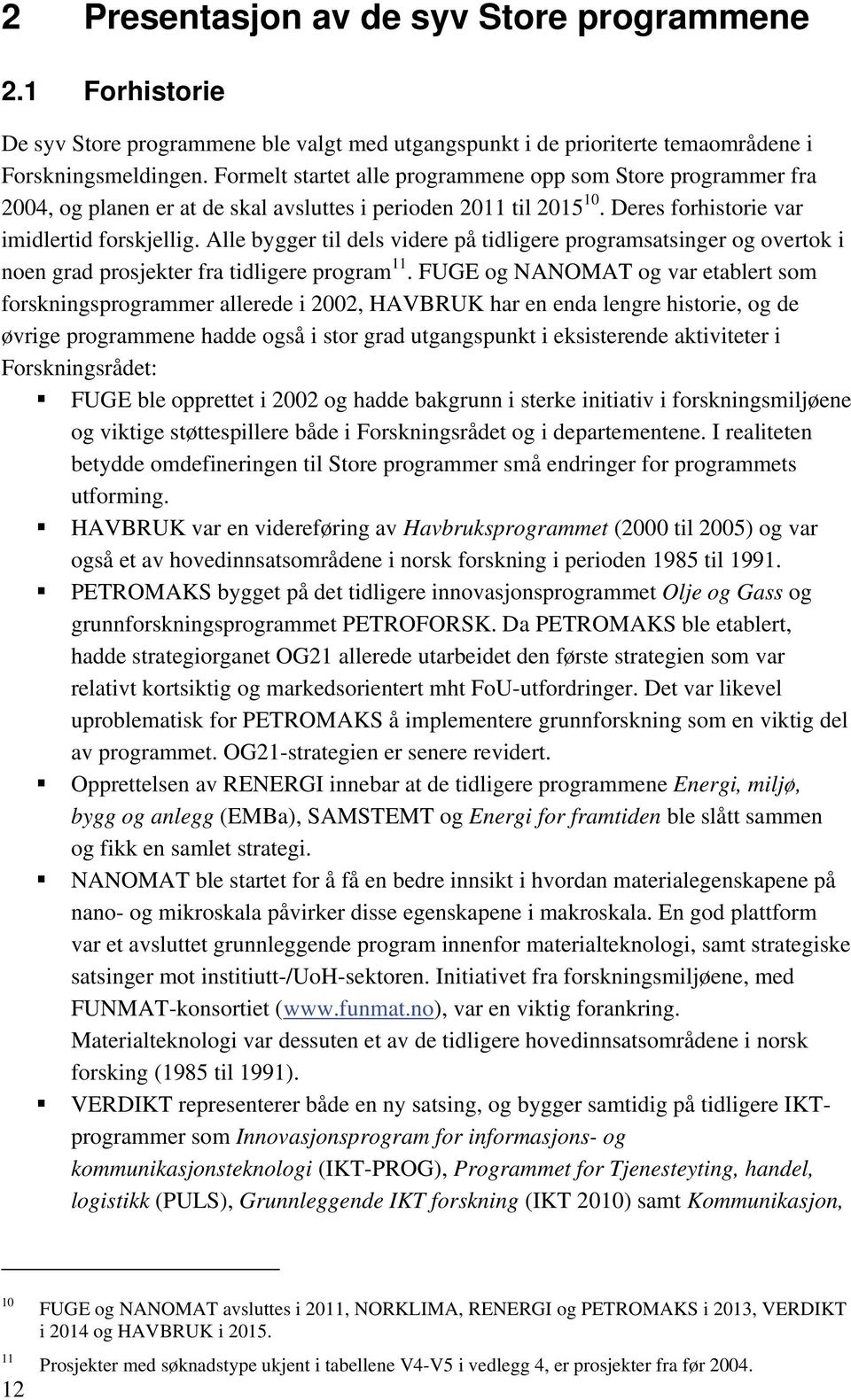 Alle bygger til dels videre på tidligere programsatsinger og overtok i noen grad prosjekter fra tidligere program 11.