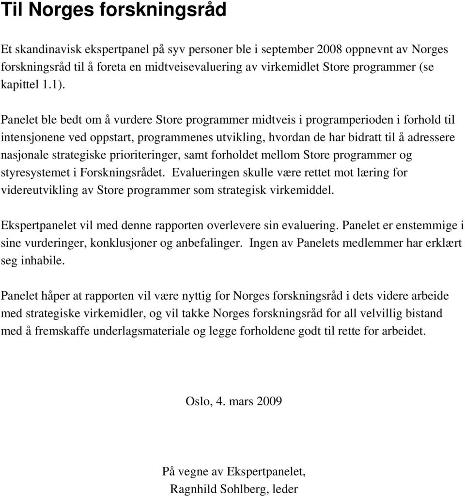 Panelet ble bedt om å vurdere Store programmer midtveis i programperioden i forhold til intensjonene ved oppstart, programmenes utvikling, hvordan de har bidratt til å adressere nasjonale strategiske