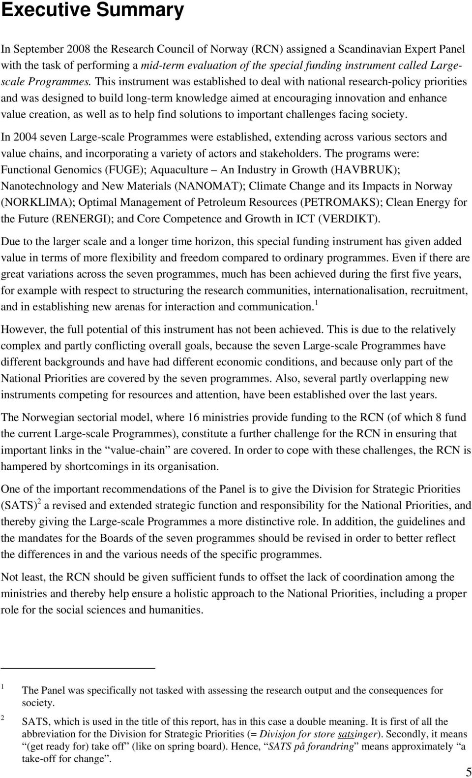 This instrument was established to deal with national research-policy priorities and was designed to build long-term knowledge aimed at encouraging innovation and enhance value creation, as well as