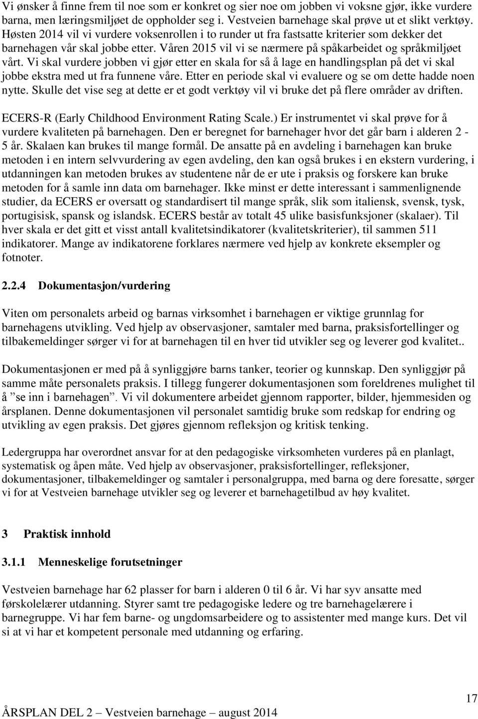 Vi skal vurdere jobben vi gjør etter en skala for så å lage en handlingsplan på det vi skal jobbe ekstra med ut fra funnene våre. Etter en periode skal vi evaluere og se om dette hadde noen nytte.