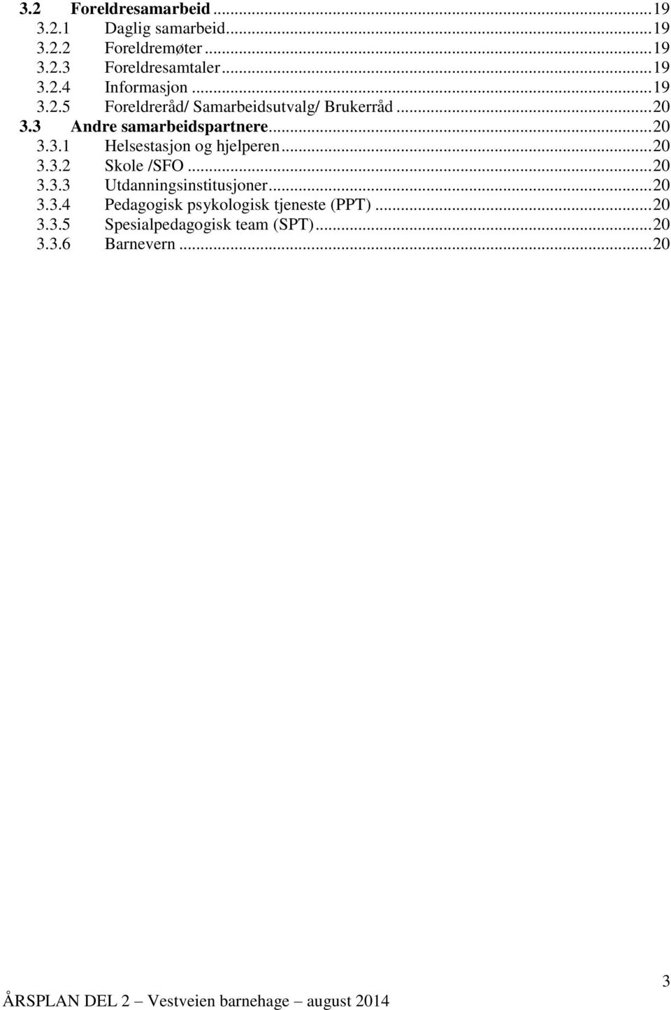 3 Andre samarbeidspartnere... 20 3.3.1 Helsestasjon og hjelperen... 20 3.3.2 Skole /SFO... 20 3.3.3 Utdanningsinstitusjoner.