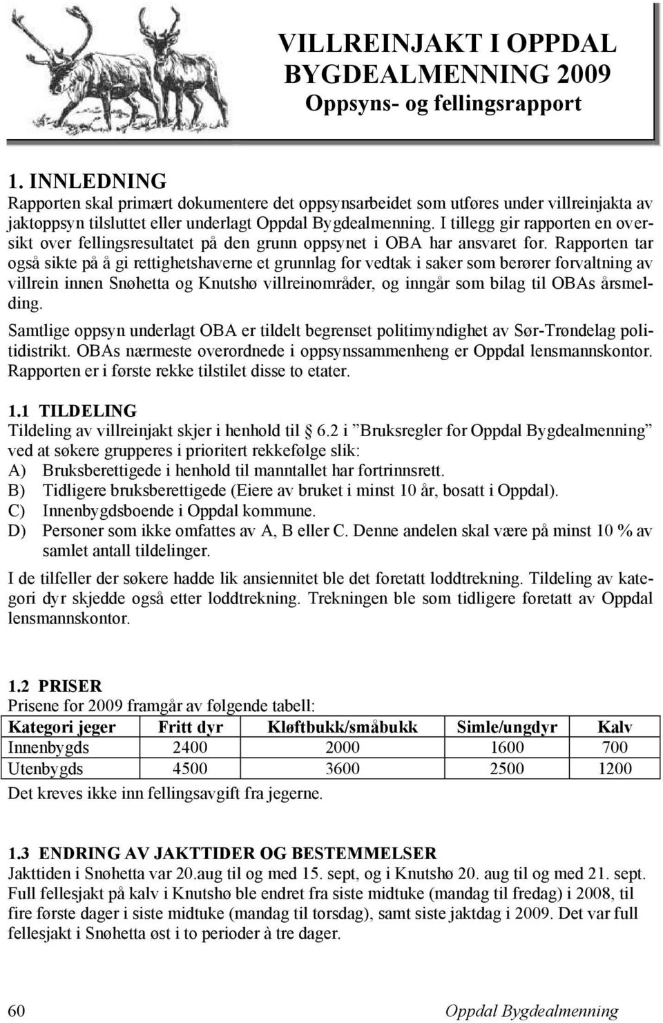 I tillegg gir rapporten en oversikt over fellingsresultatet på den grunn oppsynet i OBA har ansvaret for.