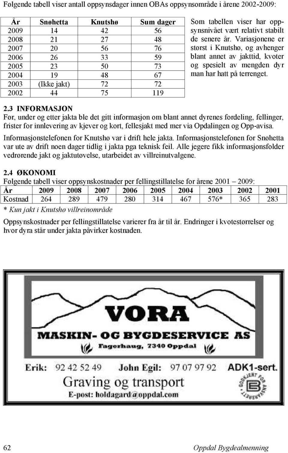 Variasjonene er størst i Knutshø, og avhenger blant annet av jakttid, kvoter og spesielt av mengden dyr man har hatt på terrenget. 2.