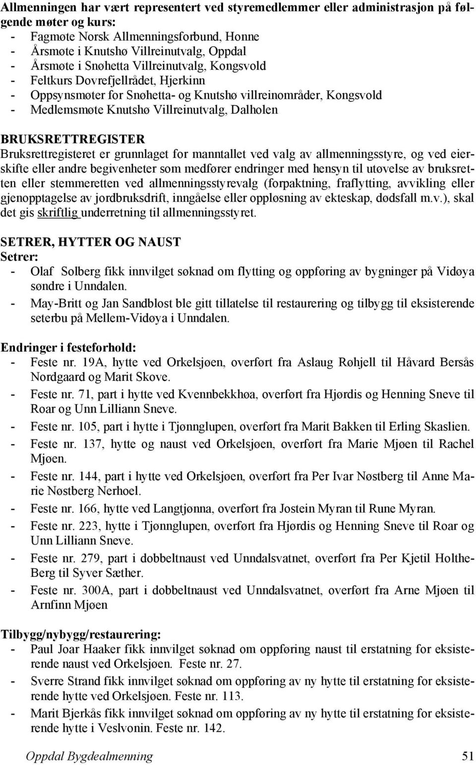 BRUKSRETTREGISTER Bruksrettregisteret er grunnlaget for manntallet ved valg av allmenningsstyre, og ved eierskifte eller andre begivenheter som medfører endringer med hensyn til utøvelse av