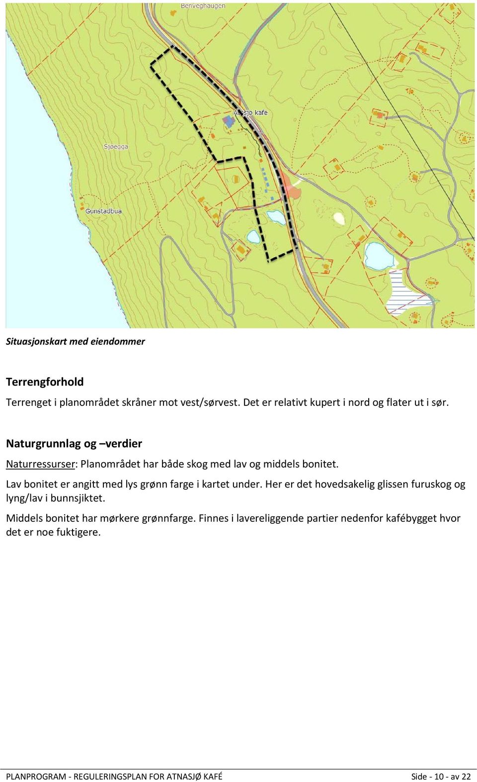 Naturgrunnlag og verdier Naturressurser: Planområdet har både skog med lav og middels bonitet.