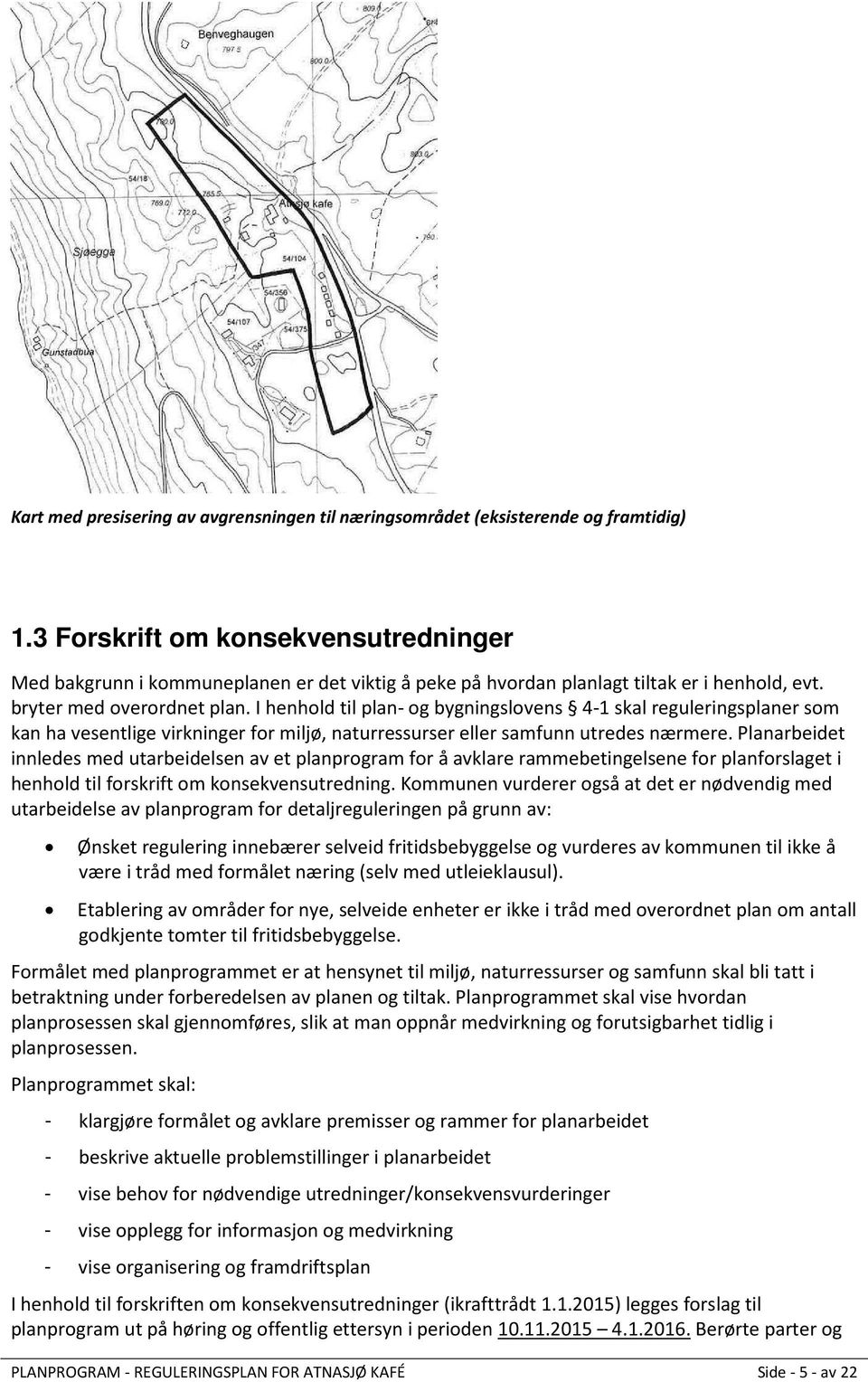 I henhold til plan- og bygningslovens 4-1 skal reguleringsplaner som kan ha vesentlige virkninger for miljø, naturressurser eller samfunn utredes nærmere.