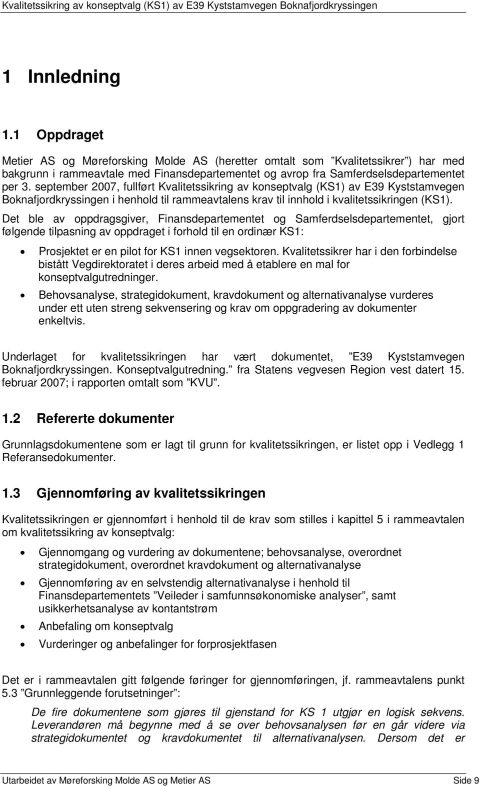 Det ble av oppdragsgiver, Finansdepartementet og Samferdselsdepartementet, gjort følgende tilpasning av oppdraget i forhold til en ordinær KS1: Prosjektet er en pilot for KS1 innen vegsektoren.