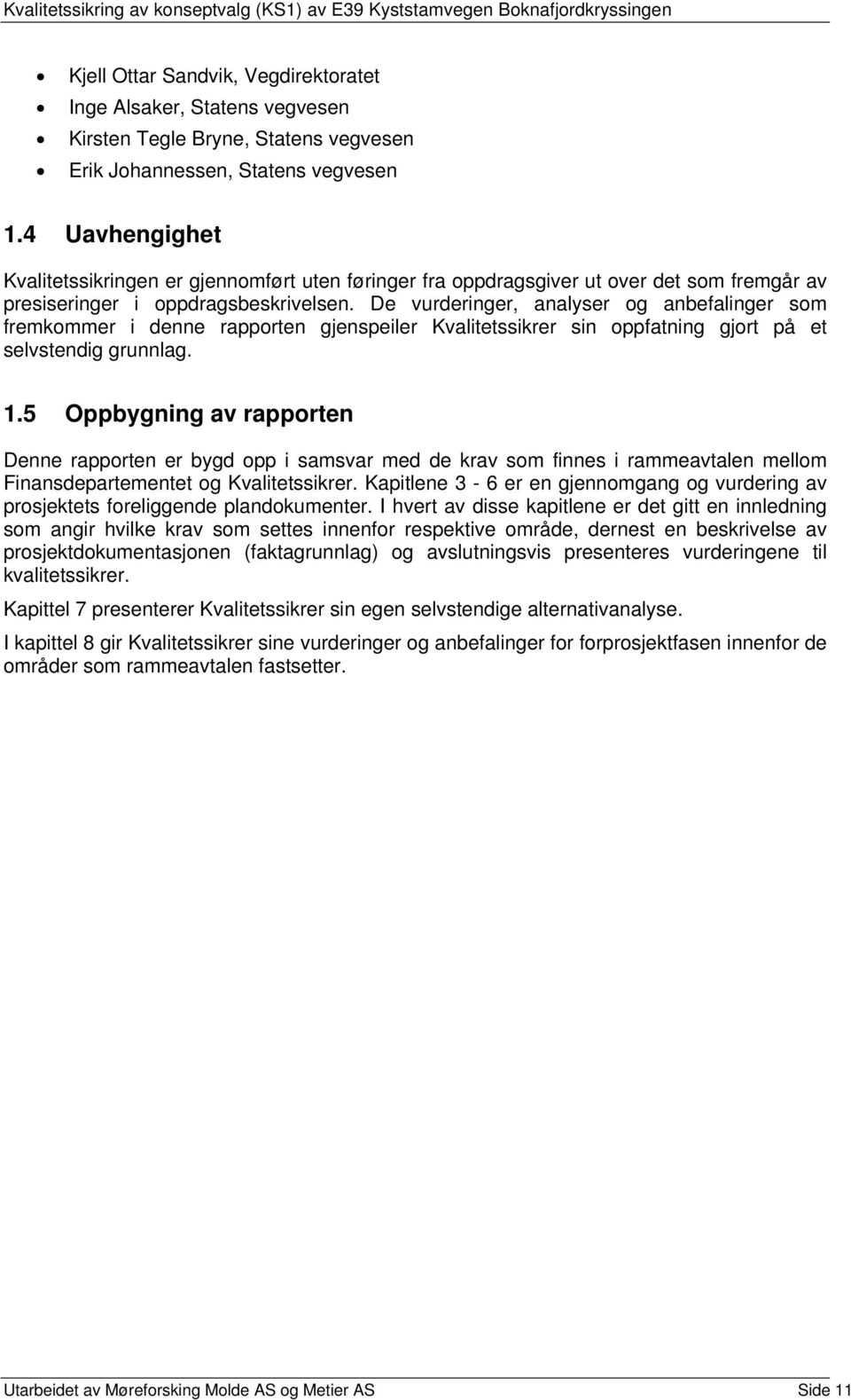 De vurderinger, analyser og anbefalinger som fremkommer i denne rapporten gjenspeiler Kvalitetssikrer sin oppfatning gjort på et selvstendig grunnlag. 1.