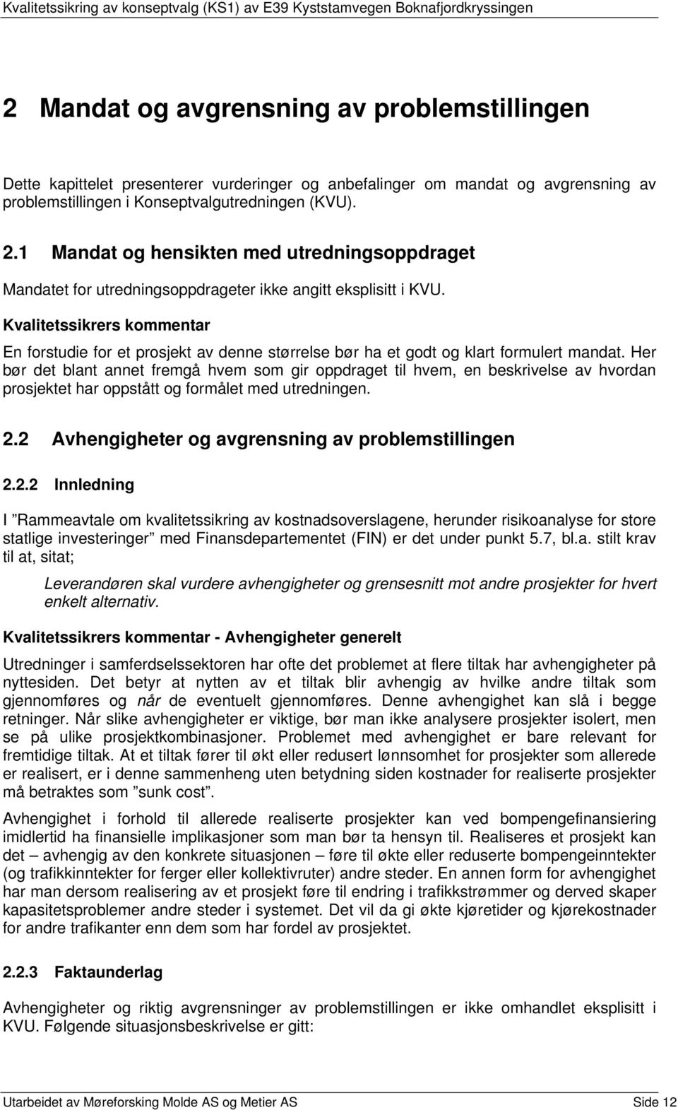 Kvalitetssikrers kommentar En forstudie for et prosjekt av denne størrelse bør ha et godt og klart formulert mandat.