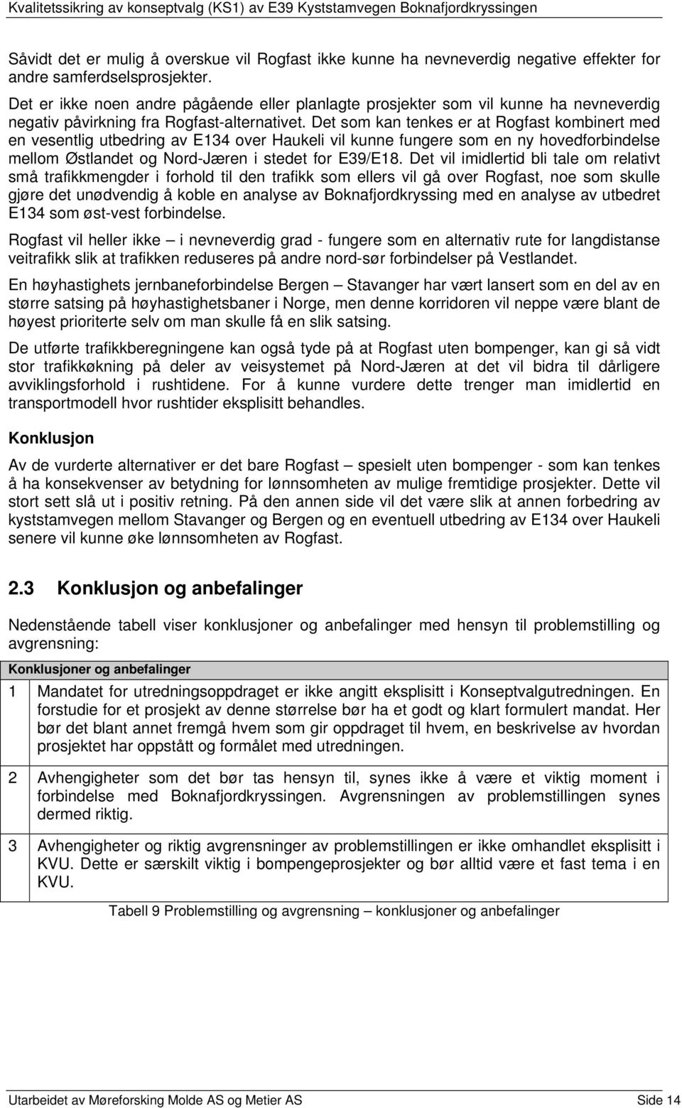 Det som kan tenkes er at Rogfast kombinert med en vesentlig utbedring av E134 over Haukeli vil kunne fungere som en ny hovedforbindelse mellom Østlandet og Nord-Jæren i stedet for E39/E18.