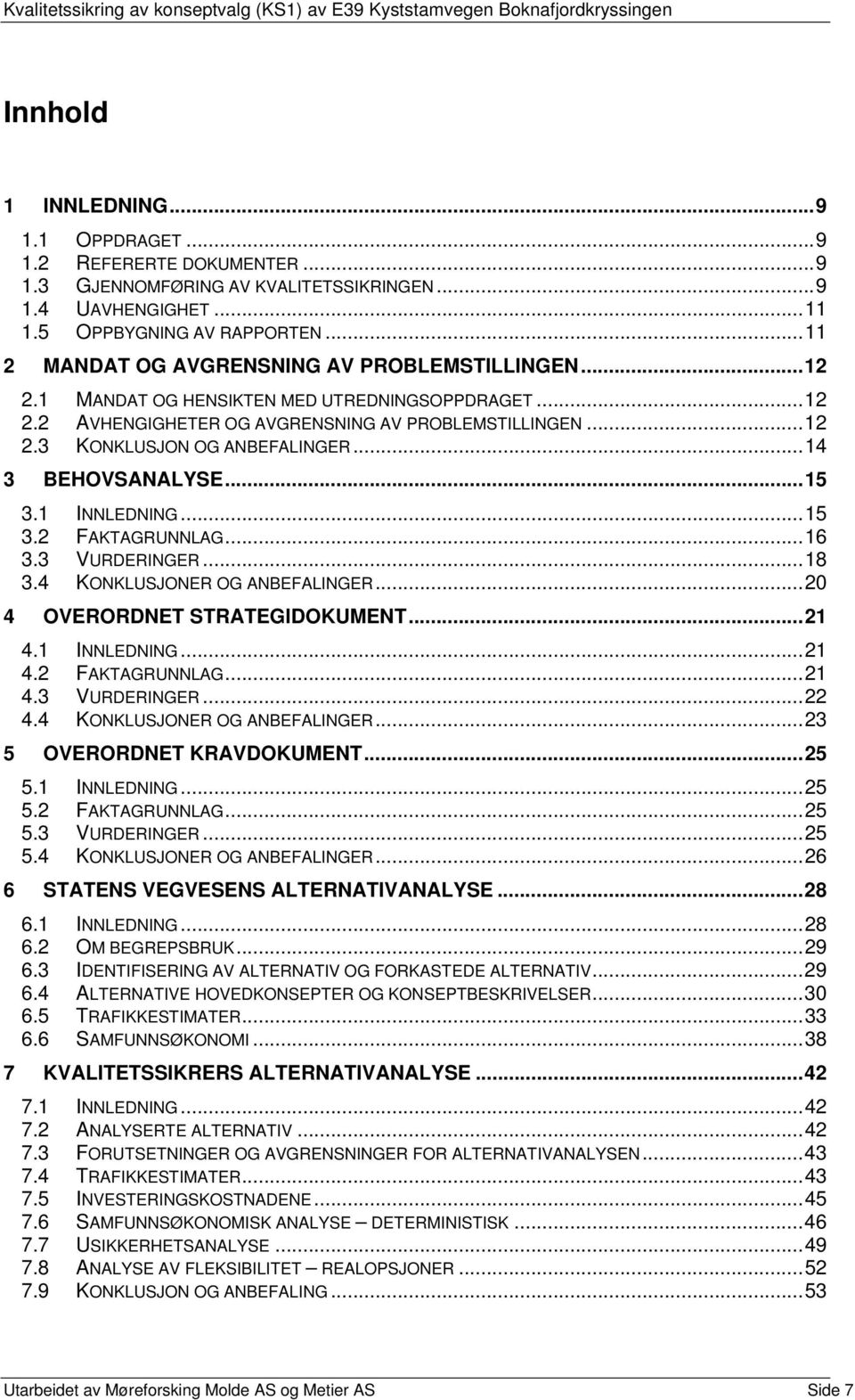 .. 14 3 BEHOVSANALYSE... 15 3.1 INNLEDNING... 15 3.2 FAKTAGRUNNLAG... 16 3.3 VURDERINGER... 18 3.4 KONKLUSJONER OG ANBEFALINGER... 20 4 OVERORDNET STRATEGIDOKUMENT... 21 4.1 INNLEDNING... 21 4.2 FAKTAGRUNNLAG... 21 4.3 VURDERINGER... 22 4.