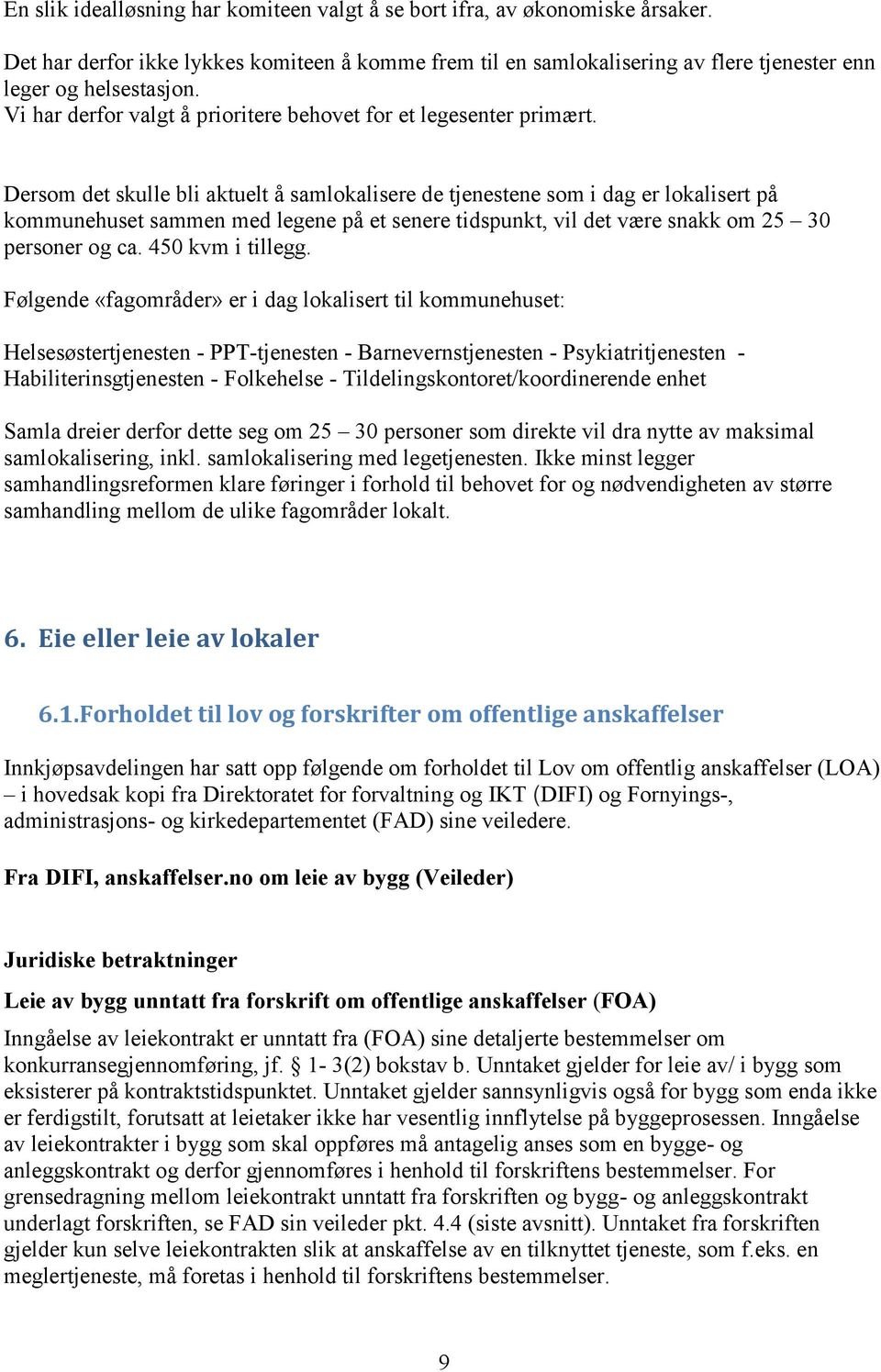 Dersom det skulle bli aktuelt å samlokalisere de tjenestene som i dag er lokalisert på kommunehuset sammen med legene på et senere tidspunkt, vil det være snakk om 25 30 personer og ca.