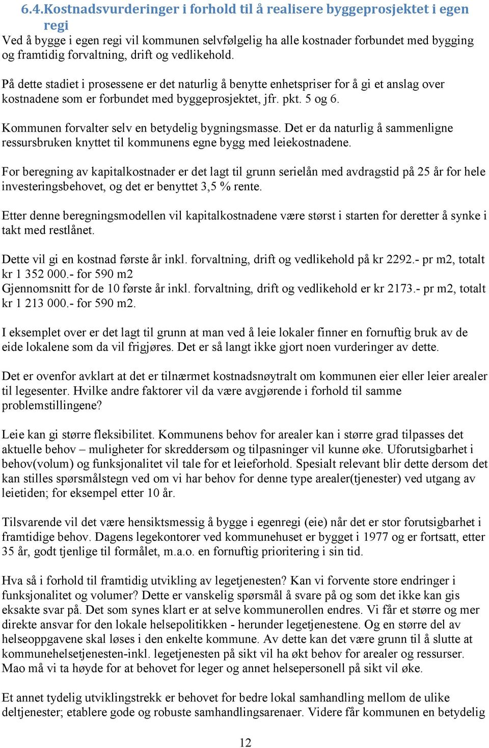 Kommunen forvalter selv en betydelig bygningsmasse. Det er da naturlig å sammenligne ressursbruken knyttet til kommunens egne bygg med leiekostnadene.