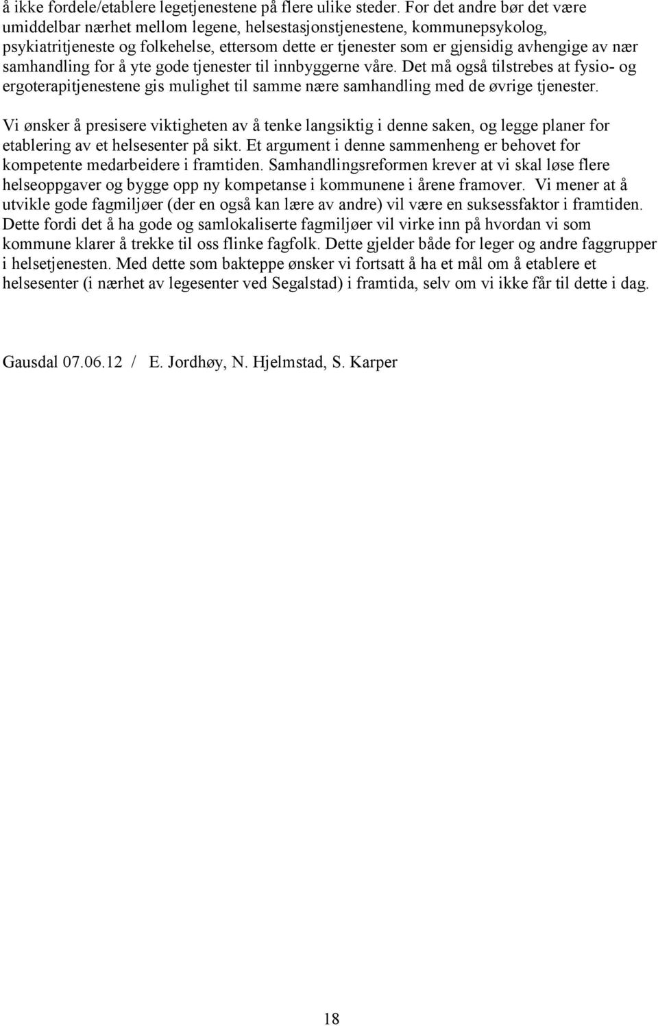 samhandling for å yte gode tjenester til innbyggerne våre. Det må også tilstrebes at fysio- og ergoterapitjenestene gis mulighet til samme nære samhandling med de øvrige tjenester.