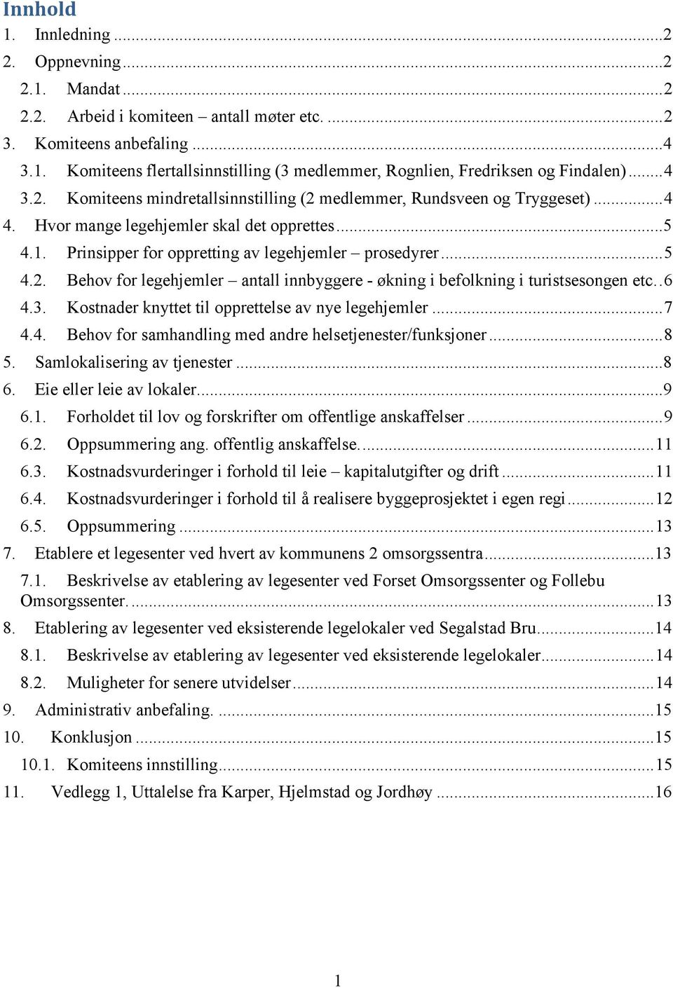 2. Behov for legehjemler antall innbyggere - økning i befolkning i turistsesongen etc.. 6 4.3. Kostnader knyttet til opprettelse av nye legehjemler... 7 4.4. Behov for samhandling med andre helsetjenester/funksjoner.