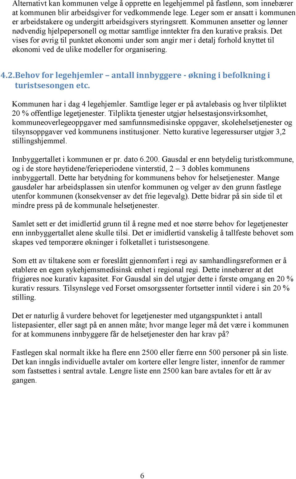 Det vises for øvrig til punktet økonomi under som angir mer i detalj forhold knyttet til økonomi ved de ulike modeller for organisering. 4.2.