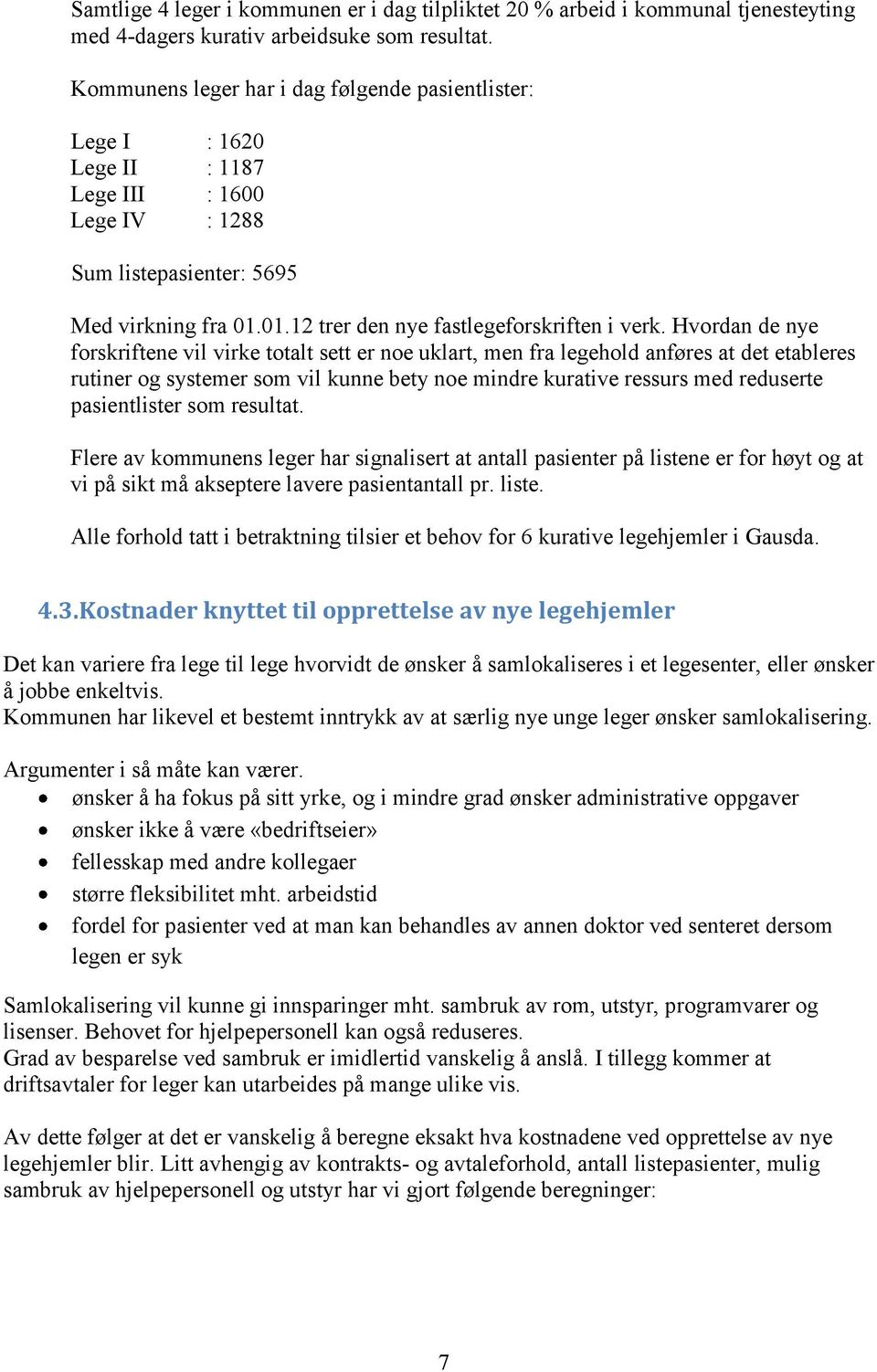 Hvordan de nye forskriftene vil virke totalt sett er noe uklart, men fra legehold anføres at det etableres rutiner og systemer som vil kunne bety noe mindre kurative ressurs med reduserte