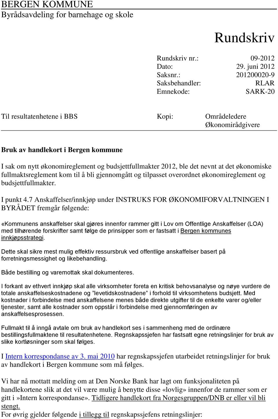 budsjettfullmakter 2012, ble det nevnt at det økonomiske fullmaktsreglement kom til å bli gjennomgått og tilpasset overordnet økonomireglement og budsjettfullmakter. I punkt 4.