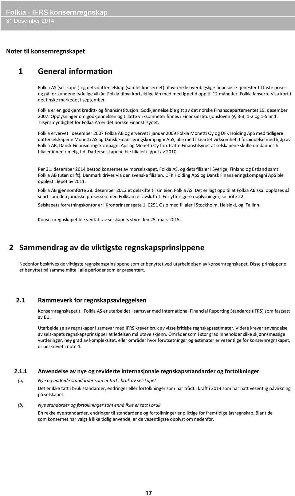 Godkjennelse ble gitt av det norske Finansdepartementet 19. desember 2007. Opplysninger om godkjennelsen og tillatte virksomheter finnes i Finansinstitusjonsloven 3-3, 1-2 og 1-5 nr 1.