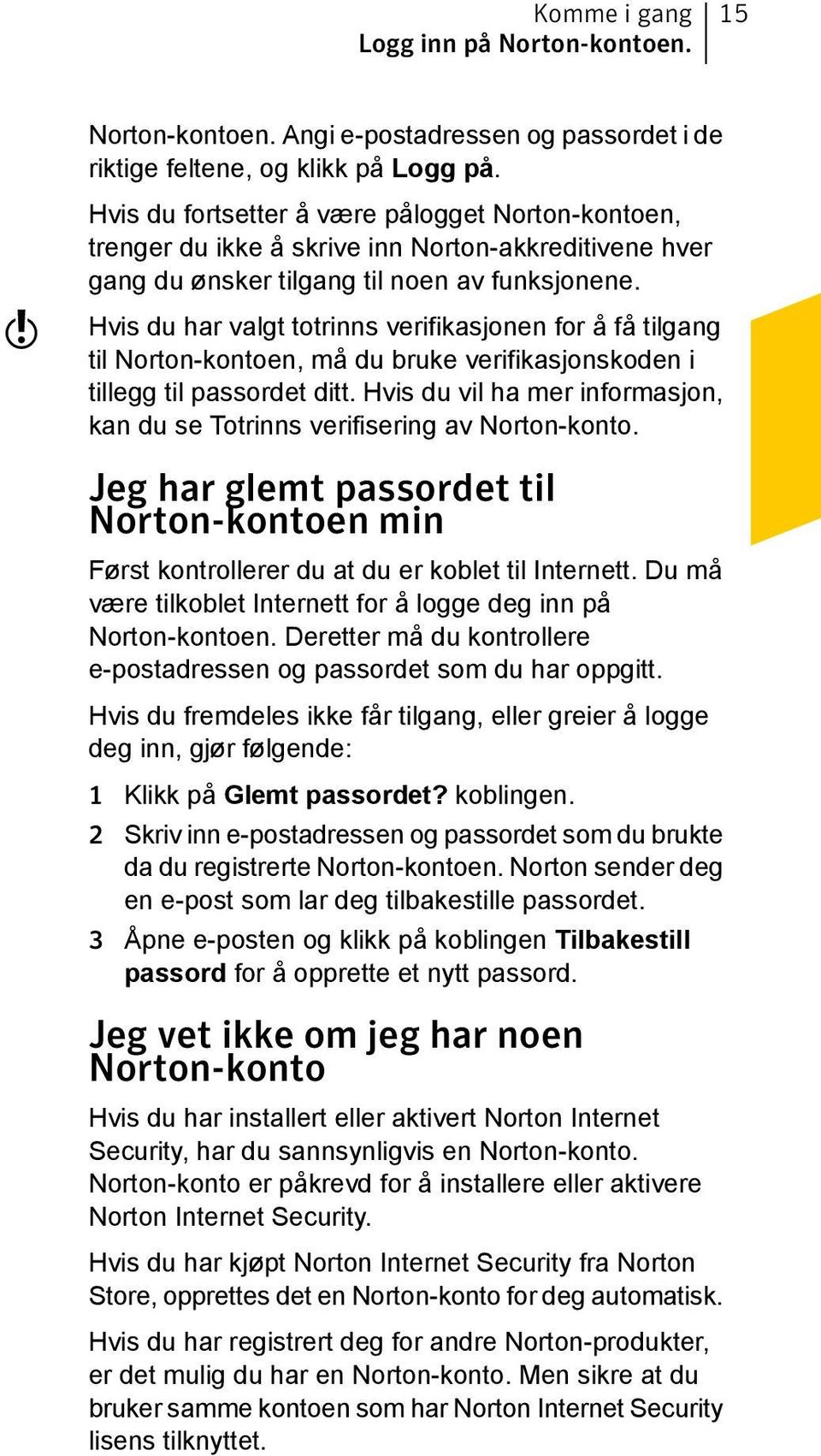 Hvis du har valgt totrinns verifikasjonen for å få tilgang til Norton-kontoen, må du bruke verifikasjonskoden i tillegg til passordet ditt.