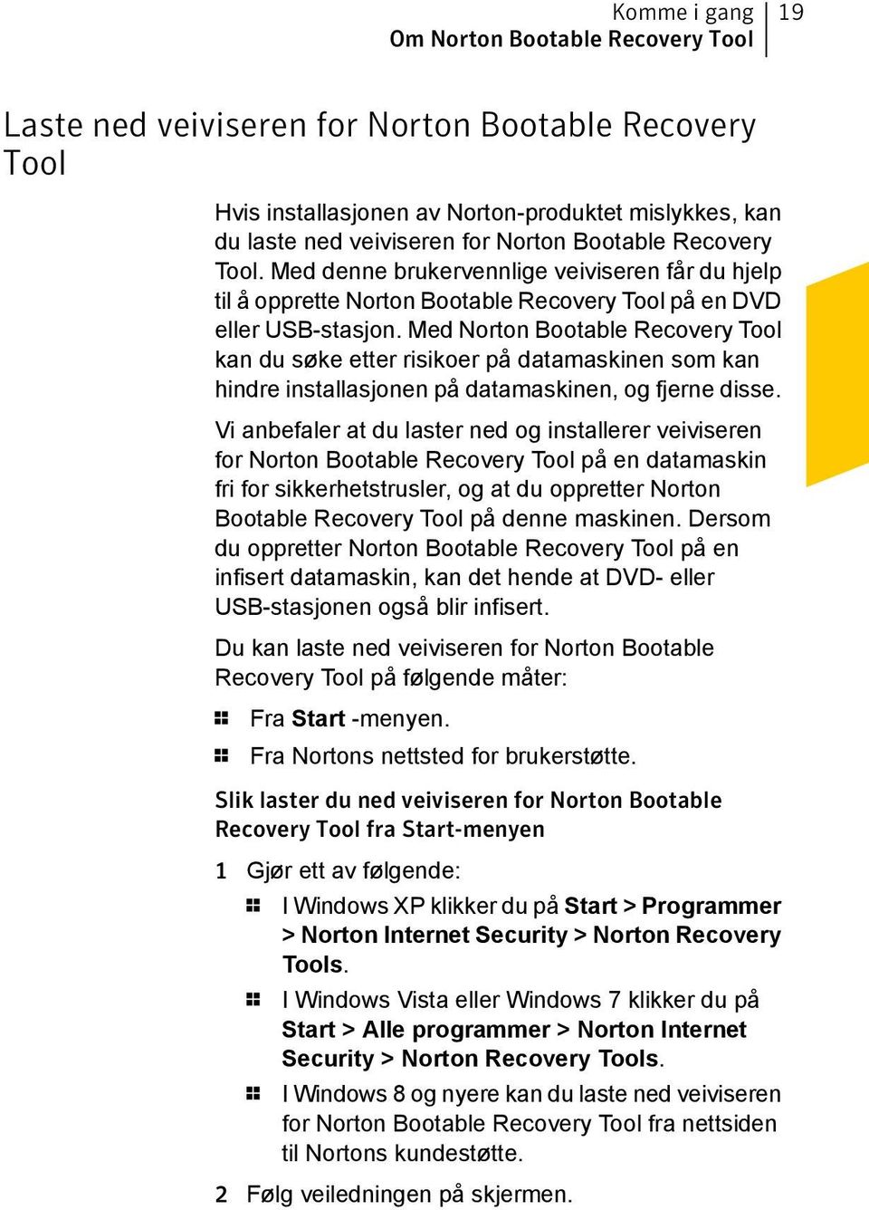 Med Norton Bootable Recovery Tool kan du søke etter risikoer på datamaskinen som kan hindre installasjonen på datamaskinen, og fjerne disse.