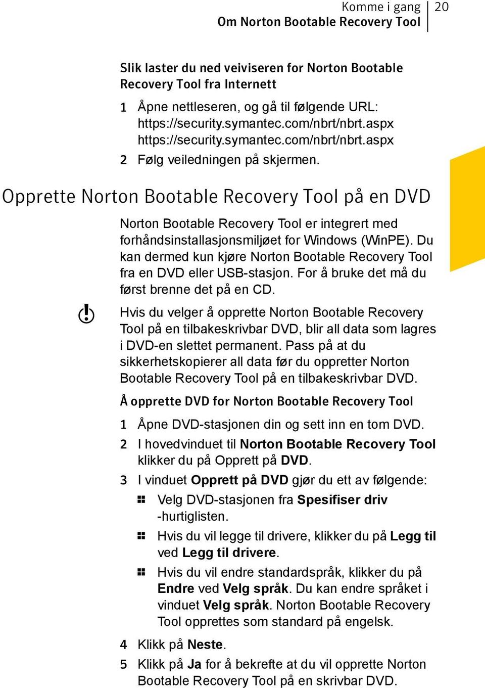 Opprette Norton Bootable Recovery Tool på en DVD w Norton Bootable Recovery Tool er integrert med forhåndsinstallasjonsmiljøet for Windows (WinPE).