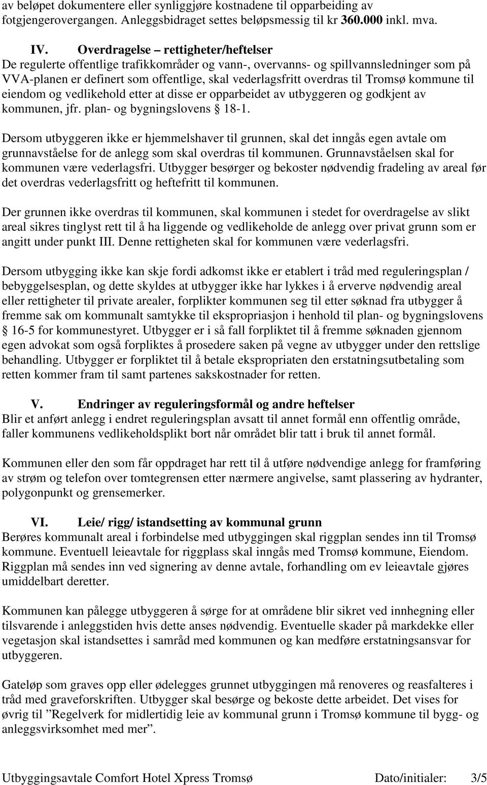 Tromsø kommune til eiendom og vedlikehold etter at disse er opparbeidet av utbyggeren og godkjent av kommunen, jfr. plan- og bygningslovens 18-1.