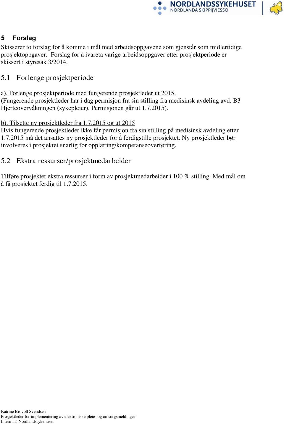 (Fungerende prosjektleder har i dag permisjon fra sin stilling fra medisinsk avdeling avd. B3 Hjerteovervåkningen (sykepleier). Permisjonen går ut 1.7.