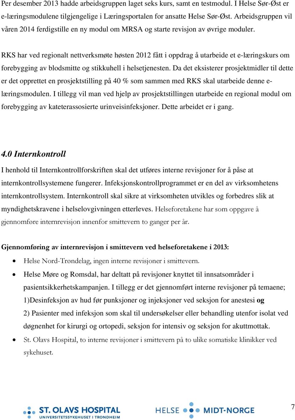 RKS har ved regionalt nettverksmøte høsten 2012 fått i oppdrag å utarbeide et e-læringskurs om forebygging av blodsmitte og stikkuhell i helsetjenesten.